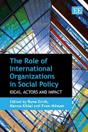 The Role of International Organizations in Social Policy: Ideas, Actors and Impact - Ervik, Rune (Editor), and Kildal, Nanna (Editor), and Nilssen, Even (Editor)