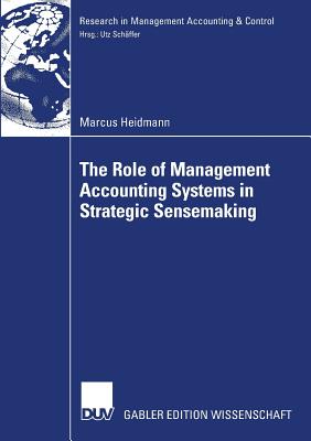 The Role of Management Accounting Systems in Strategic Sensemaking - Heidmann, Marcus, and Schffer, Prof Dr Utz (Foreword by)
