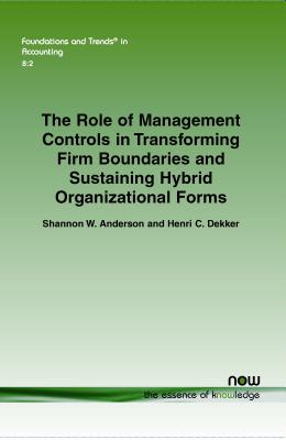 The Role of Management Controls in Transforming Firm Boundaries and Sustaining Hybrid Organizational Forms - Anderson, Shannon W., and Dekker, Henri C.