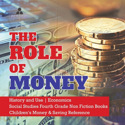 The Role of Money History and Use Economics Social Studies Fourth Grade Non Fiction Books Children's Money & Saving Reference - Biz Hub