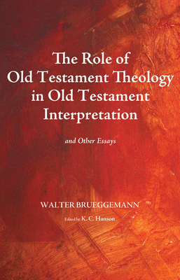 The Role of Old Testament Theology in Old Testament Interpretation - Brueggemann, Walter, and Hanson, K C (Editor)