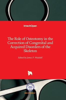 The Role of Osteotomy in the Correction of Congenital and Acquired Disorders of the Skeleton - Waddell, James (Editor)