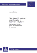 The Role of Phonology and Phonetics in Loanword Adaptation: German and French Front Rounded Vowels in Japanese