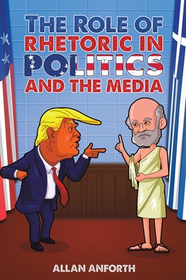 The Role of Rhetoric in Politics and the Media - Anforth, Allan