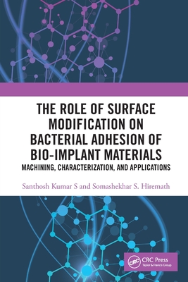 The Role of Surface Modification on Bacterial Adhesion of Bio-implant Materials: Machining, Characterization, and Applications - Kumar S, Santhosh, and Hiremath, Somashekhar S