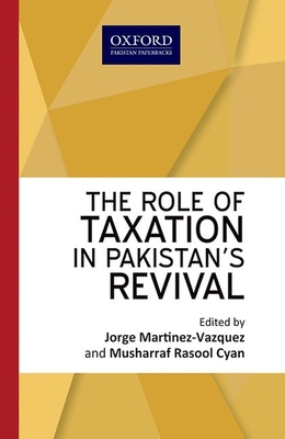 The Role of Taxation in Pakistan's Revival - Martinez-Vazquez, Jorge, and Cyan, Musharraf Rasool