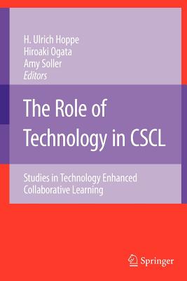 The Role of Technology in Cscl: Studies in Technology Enhanced Collaborative Learning - Hoppe, Ulrich H (Editor), and Ogata, H (Editor), and Soller, A (Editor)