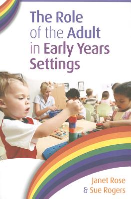 The Role of the Adult in Early Years Settings - Rose, Janet, and Rogers, Sue