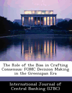 The Role of the Bias in Crafting Consensus: Fomc Decision Making in the Greenspan Era