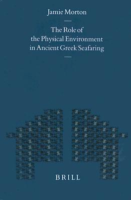 The Role of the Physical Environment in Ancient Greek Seafaring - Morton, Jamie