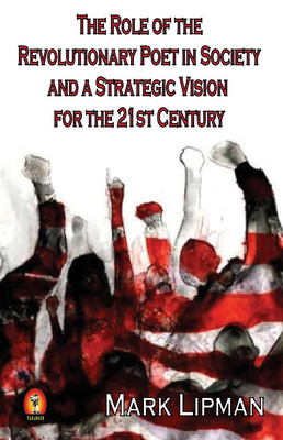The Role of the Revolutionary Poet in Society and a Strategic Vision for the 21st Century - Lipman, Mark