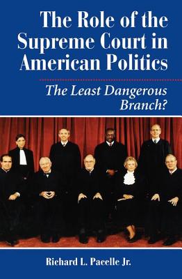 The Role Of The Supreme Court In American Politics: The Least Dangerous Branch? - Pacelle, Richard