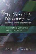 The Role of Us Diplomacy in the Lead-Up to the Six Day War: Balancing Moral Commitments and National Interests