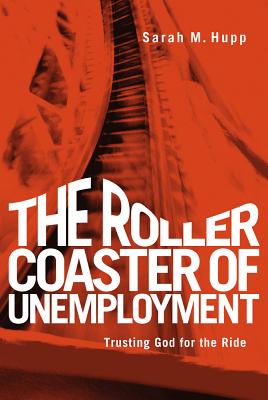 The Roller Coaster of Unemployment: Trusting God for the Ride - Hupp, Sarah M