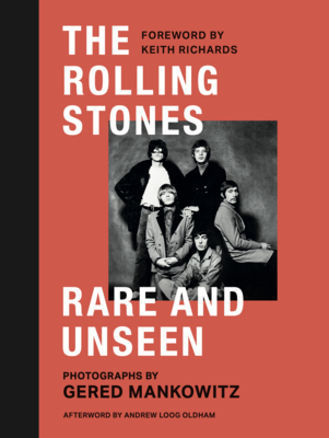 The Rolling Stones: Rare and Unseen: Foreword by Keith Richards, Afterword by Andrew Loog Oldham - Mankowitz, Gared, and Richards, Keith (Foreword by), and Oldham, Andrew Loog (Afterword by)
