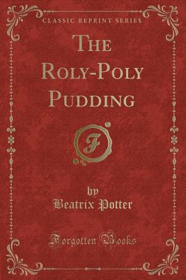 The Roly-Poly Pudding (Classic Reprint) - Potter, Beatrix