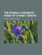 The Roman, a Dramatic Poem, by Sydney Yendys