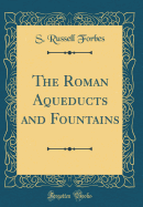 The Roman Aqueducts and Fountains (Classic Reprint)