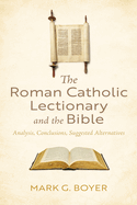 The Roman Catholic Lectionary and the Bible: Analysis, Conclusions, Suggested Alternatives