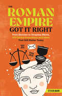 The Roman Empire Got It Right: From Stoicism to Strapless Bikinis, 413 Genius Innovations and Ideas That Still Matter Today