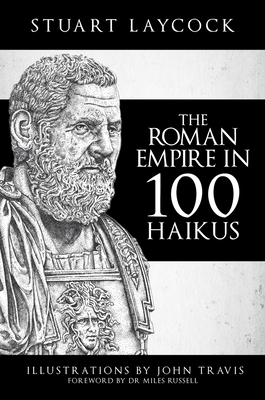 The Roman Empire in 100 Haikus - Laycock, Stuart, and Russell, Miles (Foreword by)