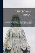 The Roman Missal: Translated Into the English Language for the Use of the Laity. to Which Is Prefixed, an Historical Explanation of the Vestments, Ceremonies, Etc., Appertaining to the Holy Sacrifice of the Mass by the Right Rev'd Doctor England. to Which