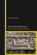 The Roman Mourner: Funeral Rites, Gender and the Body