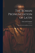 The Roman Pronunciation of Latin; why we use It and how to use It