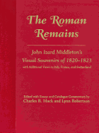 The Roman Remains: John Izard Middleton's Visual Souvenirs of 1820-1823, with Addtional Views in Italy, France, and Switzerland