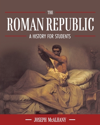 The Roman Republic: A History for Students - McAlhany, Joseph