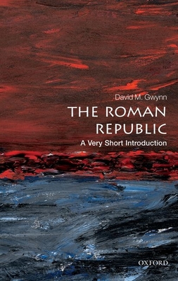 The Roman Republic: A Very Short Introduction - Gwynn, David M.