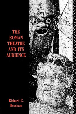 The Roman Theatre and Its Audience - Beacham, Richard C