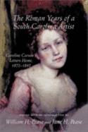 The Roman Years of a South Carolina Artist: Caroline Carson's Letters Home, 1872-1892 - Pease, William Henry (Introduction by), and Pease, Jane H (Introduction by), and Carson, Caroline