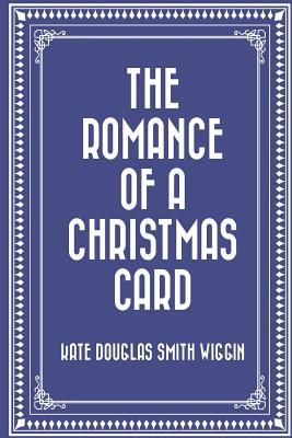 The Romance of a Christmas Card - Wiggin, Kate Douglas Smith