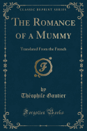 The Romance of a Mummy: Translated from the French (Classic Reprint)