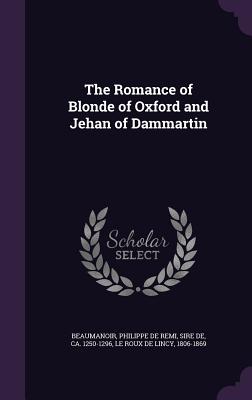 The Romance of Blonde of Oxford and Jehan of Dammartin - Beaumanoir, Philippe de Remi Sire de (Creator), and Le Roux De Lincy, 1806-1869