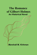 The Romance of Gilbert Holmes: An Historical Novel