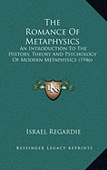 The Romance Of Metaphysics: An Introduction To The History, Theory And Psychology Of Modern Metaphysics (1946)