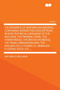 The Romance of Modern Engineering, Containing Interesting Descriptions in Non-technical Language of the Nile Dam, the Panama Canal, the Tower Bridge, the Brooklyn Bridge, the Trans-Siberian Railway, the Niagara Falls Power Co., Bermuda Floating Dock, ...