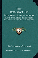 The Romance Of Modern Mechanism: With Interesting Descriptions In Nontechnical Language (1908)