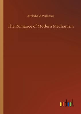 The Romance of Modern Mechanism - Williams, Archibald