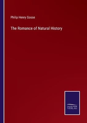 The Romance of Natural History - Gosse, Philip Henry