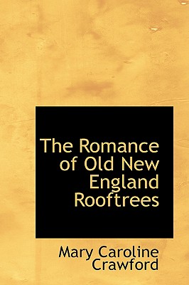 The Romance of Old New England Rooftrees - Crawford, Mary Caroline