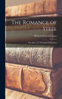 The Romance of Steel: The Story of a Thousand Millionaires - Casson, Herbert Newton