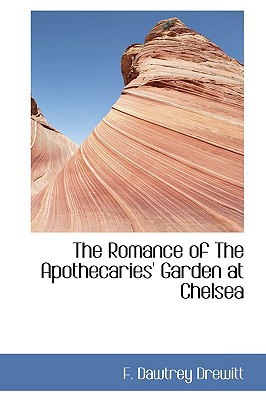 The Romance of the Apothecaries' Garden at Chelsea - Drewitt, F Dawtrey