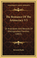 The Romance of the Aristocracy V3: Or Anecdotes and Records of Distinguished Families (1855)