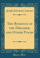 The Romance of the Dreamer, and Other Poems (Classic Reprint)