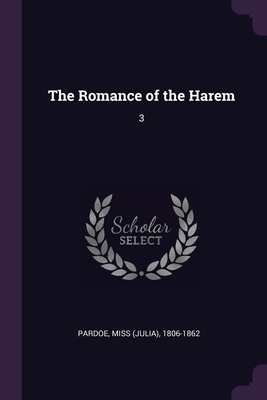 The Romance of the Harem: 3 - Pardoe, 1806-1862