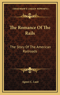 The Romance of the Rails: The Story of the American Railroads