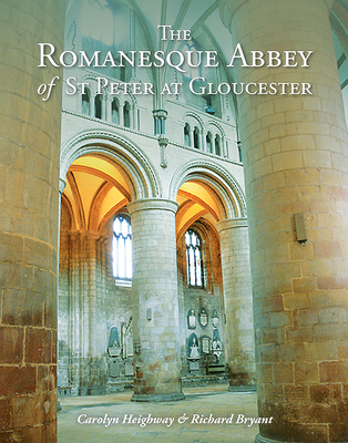 The Romanesque Abbey of St Peter at Gloucester - Heighway, Carolyn, and Bryant, Richard